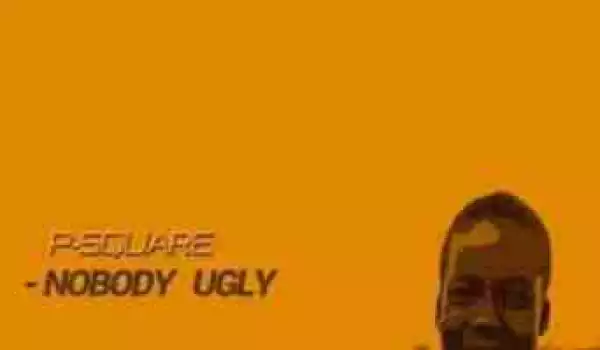Psquare - Nobody Ugly (NU)